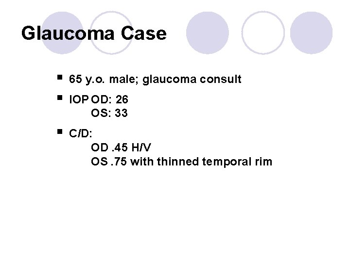 Glaucoma Case § § 65 y. o. male; glaucoma consult § C/D: OD. 45