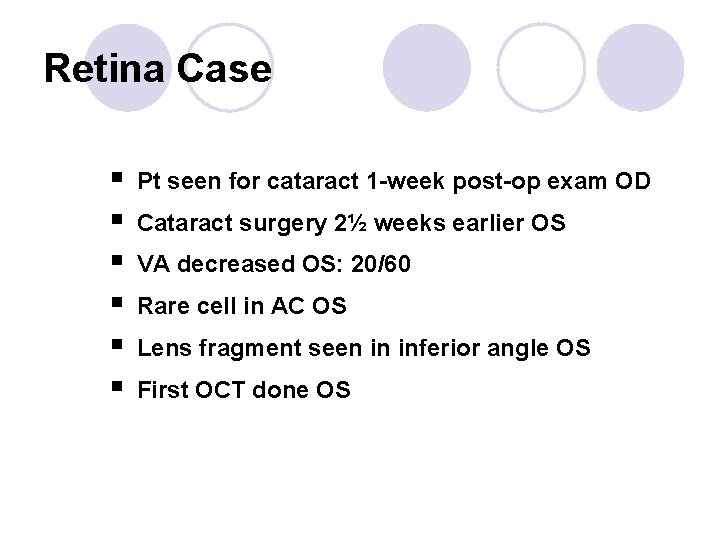 Retina Case § § § Pt seen for cataract 1 -week post-op exam OD