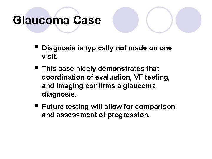 Glaucoma Case § Diagnosis is typically not made on one visit. § This case