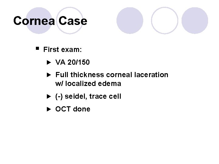 Cornea Case § First exam: ► VA 20/150 ► Full thickness corneal laceration w/