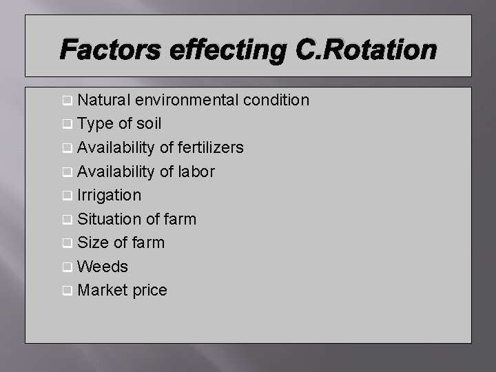 Factors effecting C. Rotation q Natural environmental condition q Type of soil q Availability