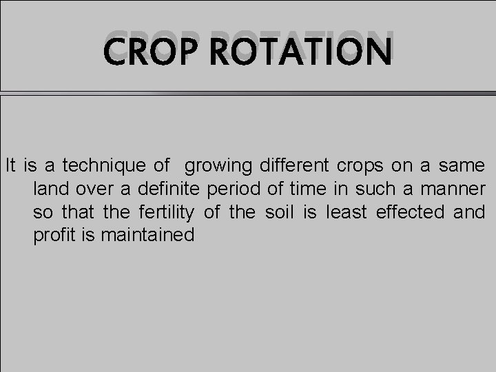 CROP ROTATION It is a technique of growing different crops on a same land