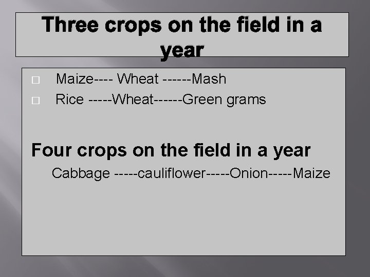 Three crops on the field in a year � � Maize---- Wheat ------Mash Rice