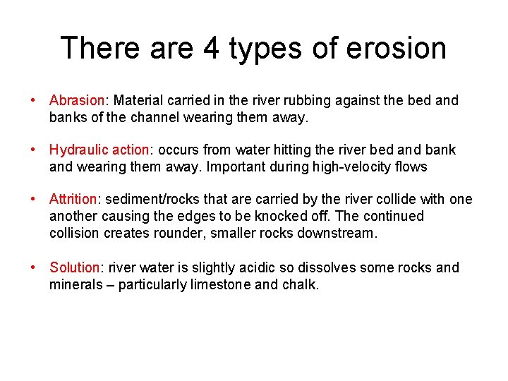There are 4 types of erosion • Abrasion: Material carried in the river rubbing