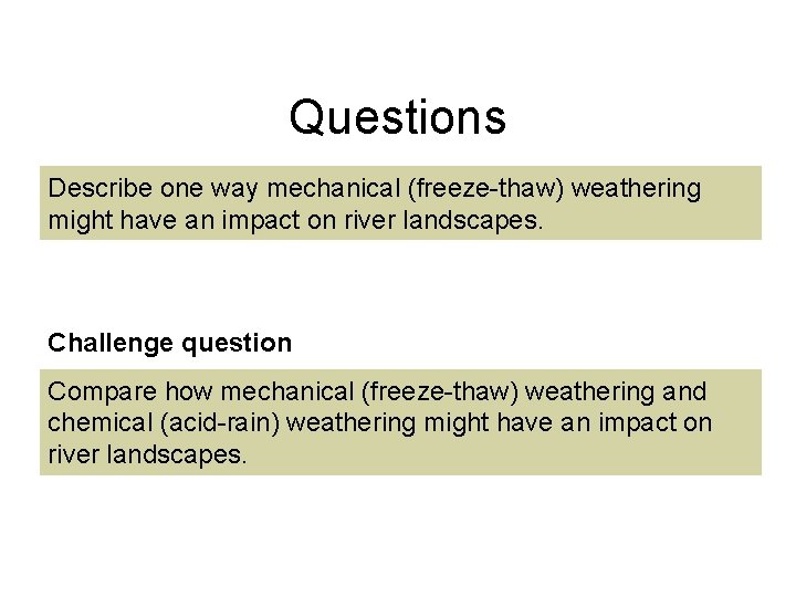 Questions Describe one way mechanical (freeze-thaw) weathering might have an impact on river landscapes.