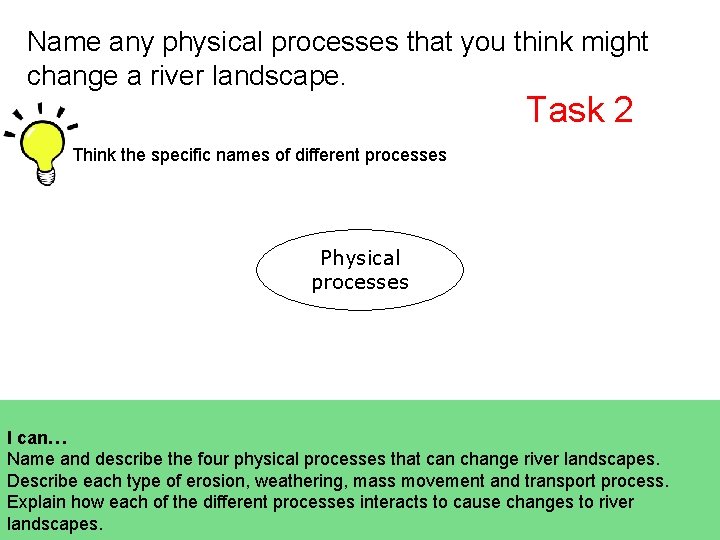Name any physical processes that you think might change a river landscape. Task 2