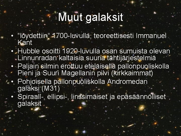 Muut galaksit • ”löydettiin” 1700 -luvulla, teoreettisesti Immanuel Kant • Hubble osoitti 1920 -luvulla