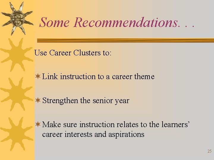 Some Recommendations. . . Use Career Clusters to: ¬ Link instruction to a career