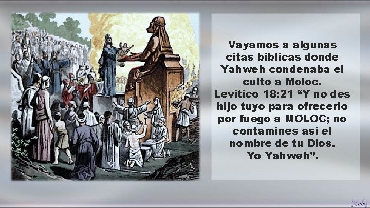 Vayamos a algunas citas bíblicas donde Yahweh condenaba el culto a Moloc. Levítico 18: Vayamos a algunas citas bíblicas donde Yahweh condenaba el culto a Moloc. Levítico 18: