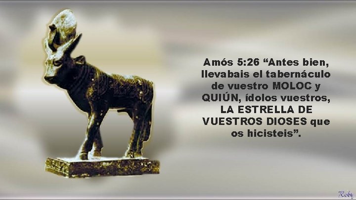 Amós 5: 26 “Antes bien, llevabais el tabernáculo de vuestro MOLOC y QUIÚN, ídolos Amós 5: 26 “Antes bien, llevabais el tabernáculo de vuestro MOLOC y QUIÚN, ídolos
