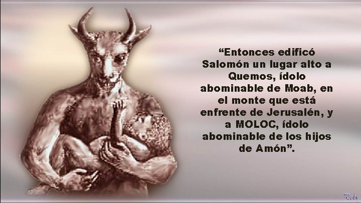 “Entonces edificó Salomón un lugar alto a Quemos, ídolo abominable de Moab, en el “Entonces edificó Salomón un lugar alto a Quemos, ídolo abominable de Moab, en el