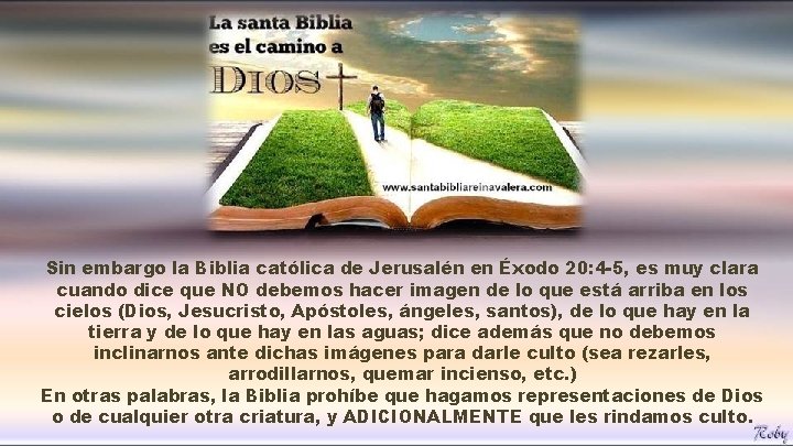 Sin embargo la Biblia católica de Jerusalén en Éxodo 20: 4 -5, es muy Sin embargo la Biblia católica de Jerusalén en Éxodo 20: 4 -5, es muy