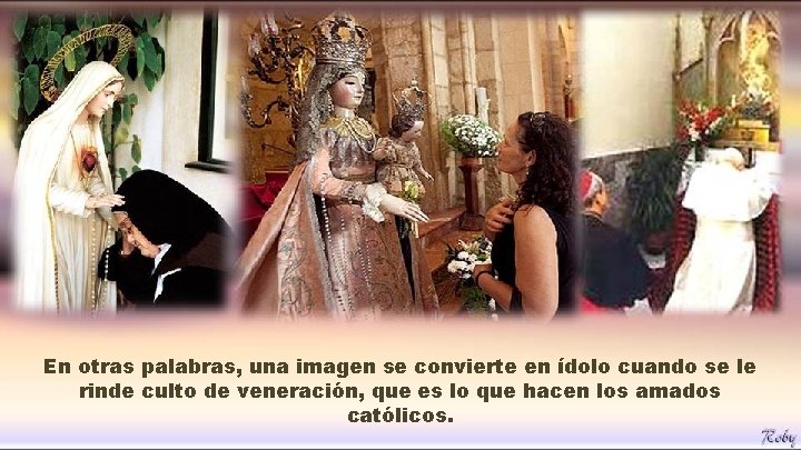 En otras palabras, una imagen se convierte en ídolo cuando se le rinde culto En otras palabras, una imagen se convierte en ídolo cuando se le rinde culto