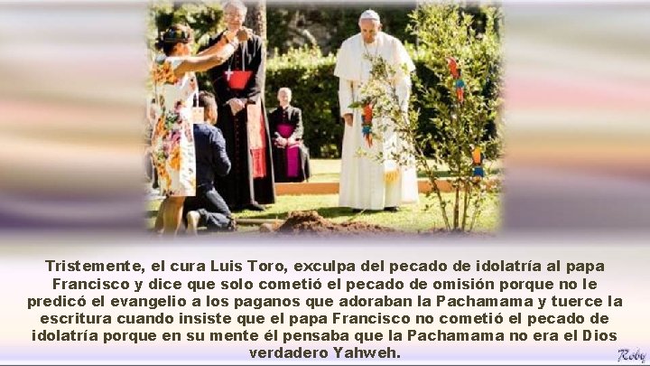 Tristemente, el cura Luis Toro, exculpa del pecado de idolatría al papa Francisco y Tristemente, el cura Luis Toro, exculpa del pecado de idolatría al papa Francisco y