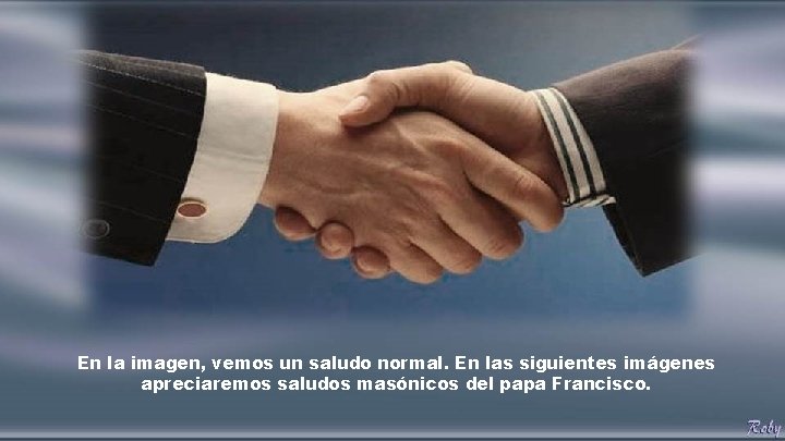 En la imagen, vemos un saludo normal. En las siguientes imágenes apreciaremos saludos masónicos En la imagen, vemos un saludo normal. En las siguientes imágenes apreciaremos saludos masónicos