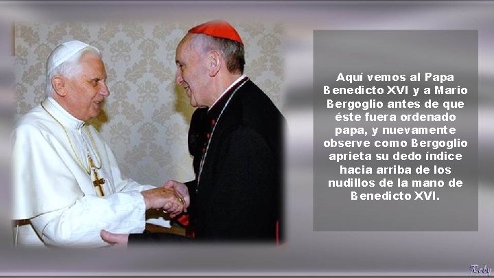 Aquí vemos al Papa Benedicto XVI y a Mario Bergoglio antes de que éste Aquí vemos al Papa Benedicto XVI y a Mario Bergoglio antes de que éste