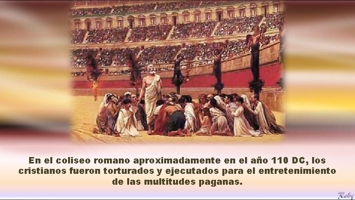 En el coliseo romano aproximadamente en el año 110 DC, los cristianos fueron torturados En el coliseo romano aproximadamente en el año 110 DC, los cristianos fueron torturados