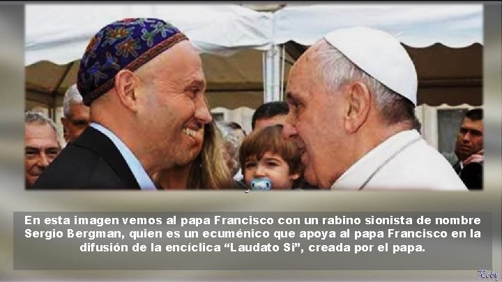 En esta imagen vemos al papa Francisco con un rabino sionista de nombre Sergio En esta imagen vemos al papa Francisco con un rabino sionista de nombre Sergio