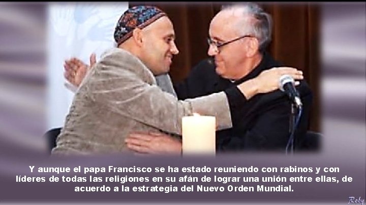 Y aunque el papa Francisco se ha estado reuniendo con rabinos y con líderes Y aunque el papa Francisco se ha estado reuniendo con rabinos y con líderes