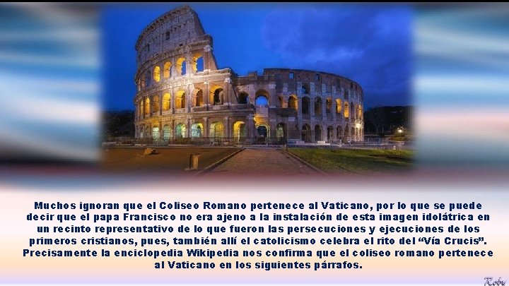 Muchos ignoran que el Coliseo Romano pertenece al Vaticano, por lo que se puede Muchos ignoran que el Coliseo Romano pertenece al Vaticano, por lo que se puede