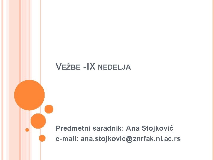 VEŽBE - IX NEDELJA Predmetni saradnik: Ana Stojković e-mail: ana. stojkovic@znrfak. ni. ac. rs