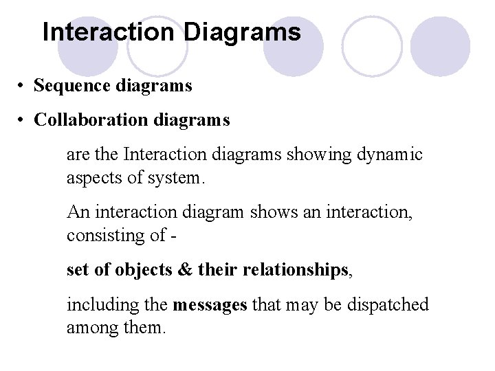Interaction Diagrams • Sequence diagrams • Collaboration diagrams are the Interaction diagrams showing dynamic