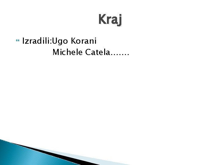 Kraj Izradili: Ugo Korani Michele Catela……. 