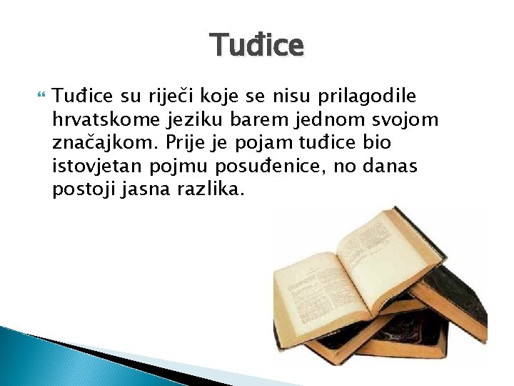 Tuđice su riječi koje se nisu prilagodile hrvatskome jeziku barem jednom svojom značajkom. Prije