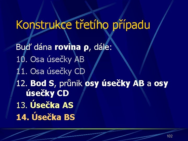 Konstrukce třetího případu Buď dána rovina ρ, dále: 10. Osa úsečky AB 11. Osa Konstrukce třetího případu Buď dána rovina ρ, dále: 10. Osa úsečky AB 11. Osa