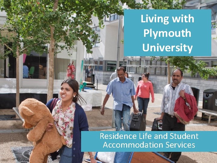 Living with Plymouth University Residence Life and Student Accommodation Services 