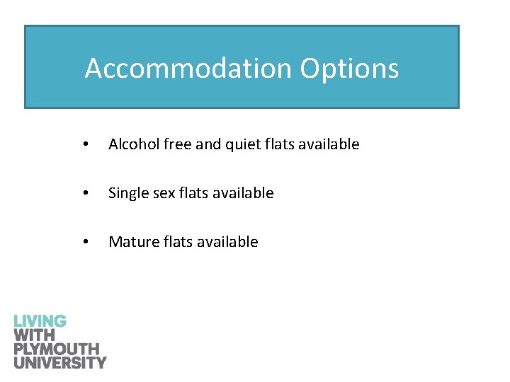 Accommodation Options • Alcohol free and quiet flats available • Single sex flats available