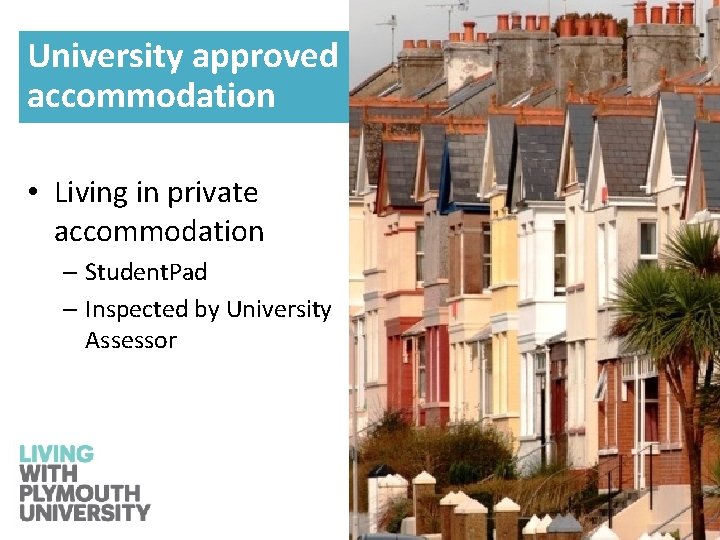 University approved accommodation • Living in private accommodation – Student. Pad – Inspected by