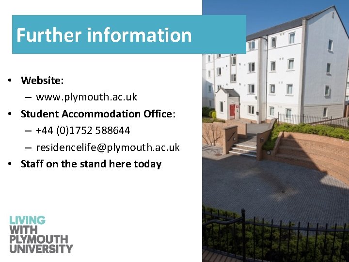 Further information • Website: – www. plymouth. ac. uk • Student Accommodation Office: –