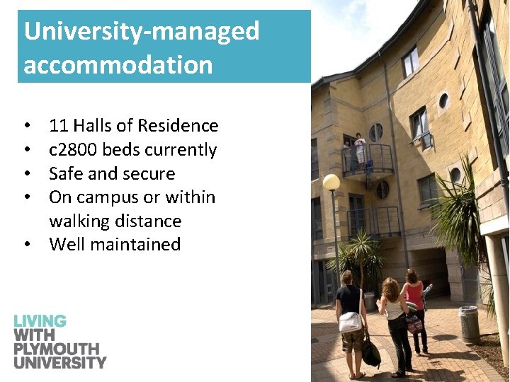 University-managed accommodation 11 Halls of Residence c 2800 beds currently Safe and secure On
