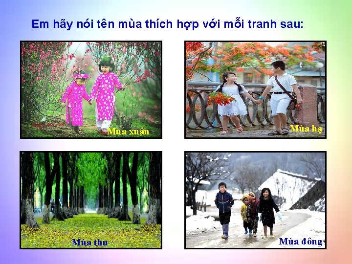 Em hãy nói tên mùa thích hợp với mỗi tranh sau: Mùa xuân Mùa