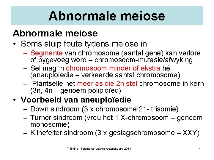 Abnormale meiose • Soms sluip foute tydens meiose in – Segmente van chromosome (aantal