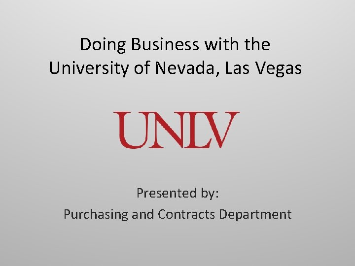 Doing Business with the University of Nevada, Las Vegas Presented by: Purchasing and Contracts