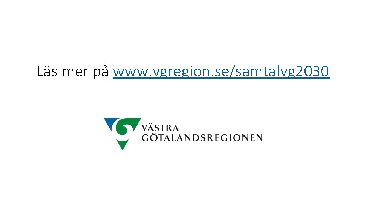 Läs mer på www. vgregion. se/samtalvg 2030 