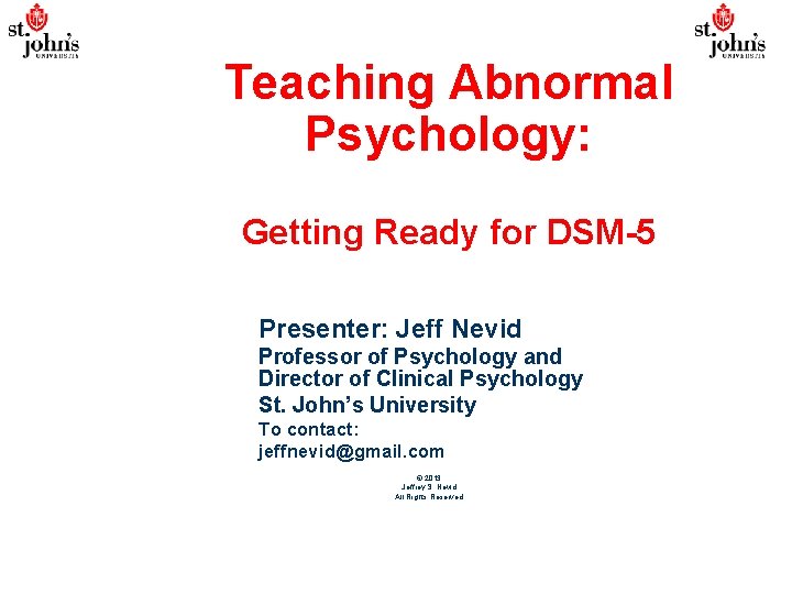 Teaching Abnormal Psychology: Getting Ready for DSM-5 Presenter: Jeff Nevid Professor of Psychology and