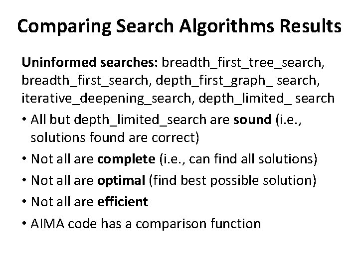 Comparing Search Algorithms Results Uninformed searches: breadth_first_tree_search, breadth_first_search, depth_first_graph_ search, iterative_deepening_search, depth_limited_ search •