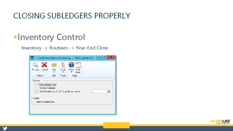 CLOSING SUBLEDGERS PROPERLY § Inventory Control Inventory -> Routines -> Year-End Close 