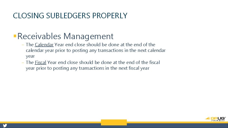 CLOSING SUBLEDGERS PROPERLY § Receivables Management ‒ The Calendar Year end close should be