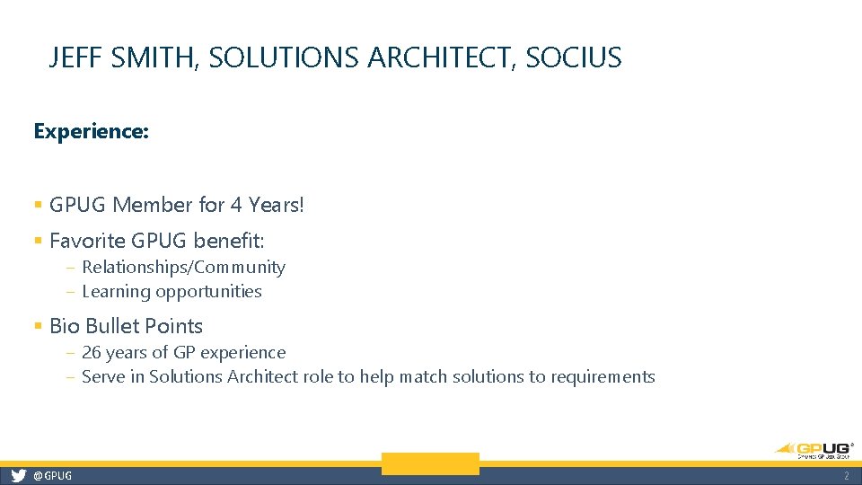 JEFF SMITH, SOLUTIONS ARCHITECT, SOCIUS Experience: § GPUG Member for 4 Years! § Favorite