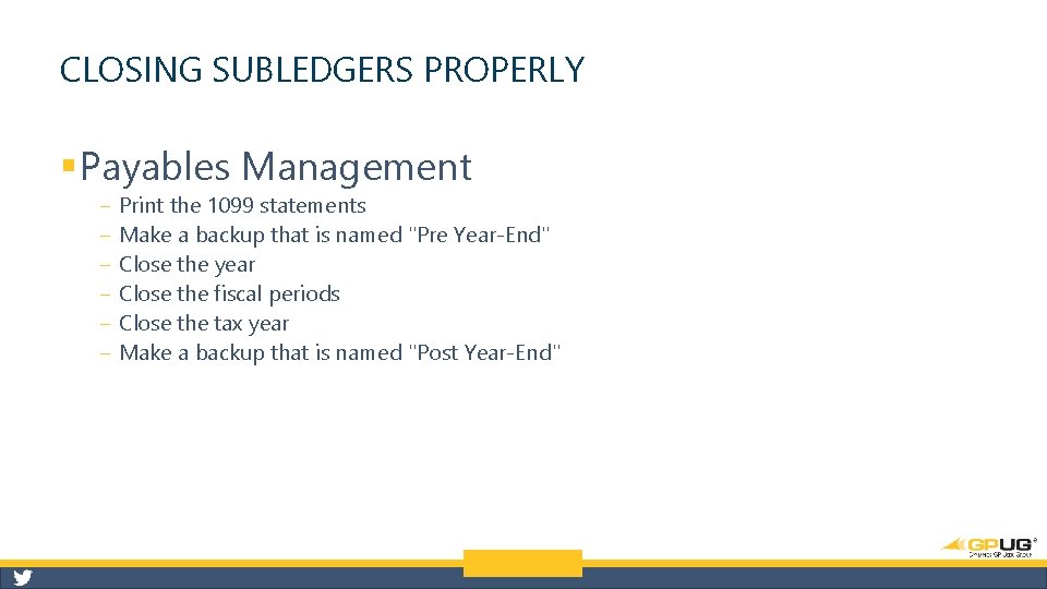 CLOSING SUBLEDGERS PROPERLY § Payables Management ‒ ‒ ‒ Print the 1099 statements Make