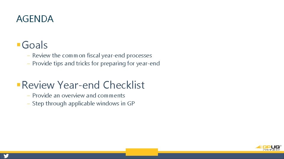 AGENDA § Goals ‒ Review the common fiscal year-end processes ‒ Provide tips and