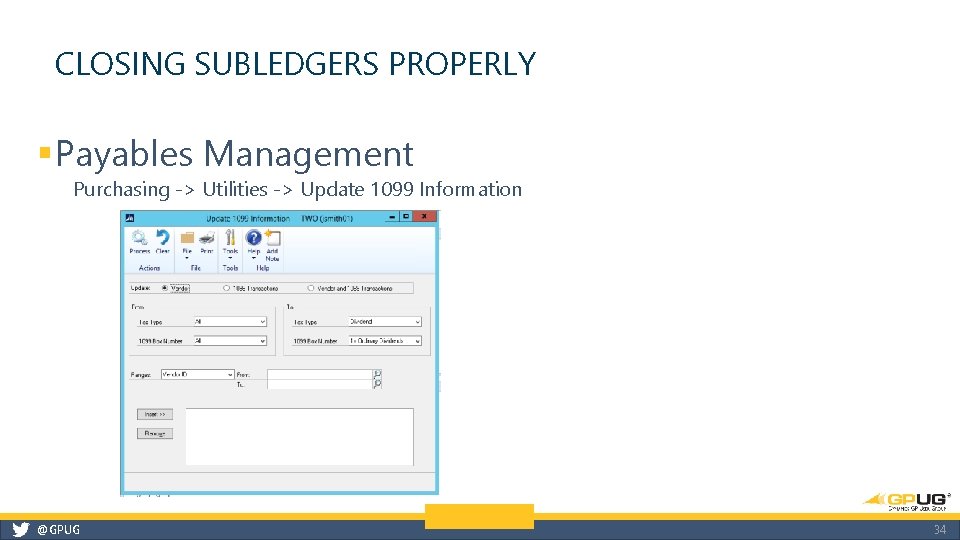 CLOSING SUBLEDGERS PROPERLY § Payables Management Purchasing -> Utilities -> Update 1099 Information @GPUG