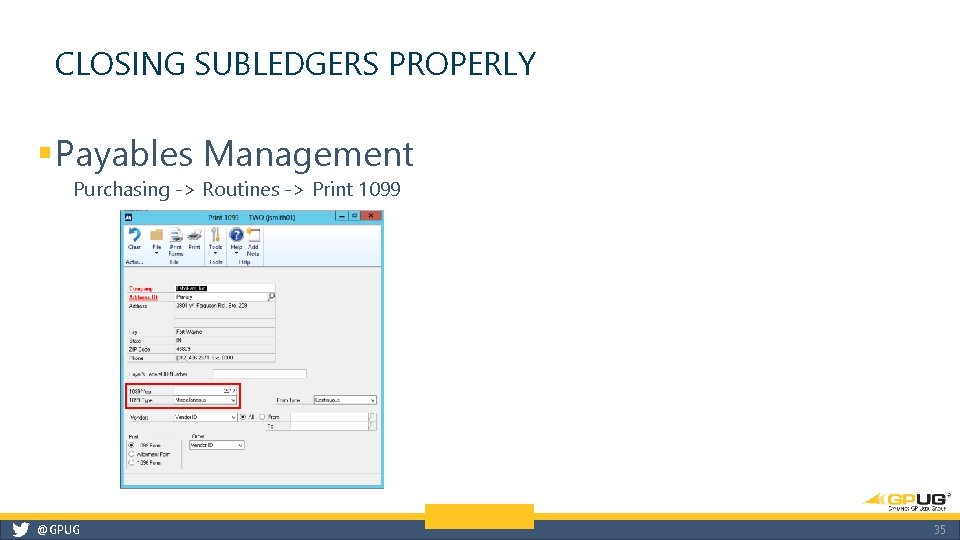 CLOSING SUBLEDGERS PROPERLY § Payables Management Purchasing -> Routines -> Print 1099 @GPUG 35