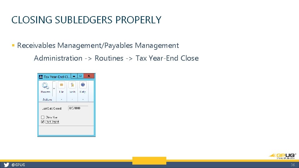 CLOSING SUBLEDGERS PROPERLY § Receivables Management/Payables Management Administration -> Routines -> Tax Year-End Close