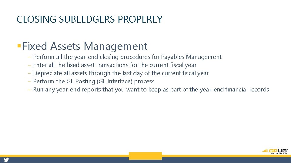 CLOSING SUBLEDGERS PROPERLY § Fixed Assets Management ‒ ‒ ‒ Perform all the year-end