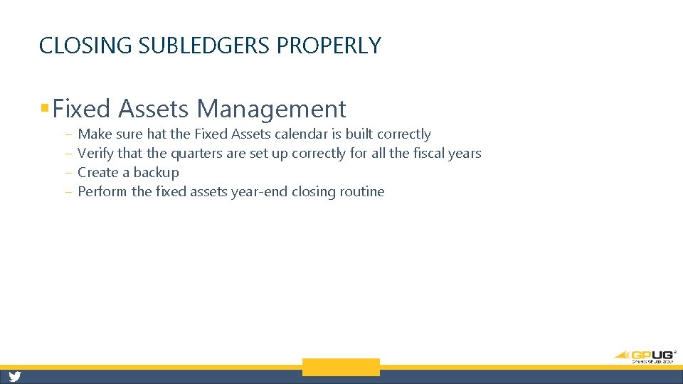 CLOSING SUBLEDGERS PROPERLY § Fixed Assets Management ‒ ‒ Make sure hat the Fixed